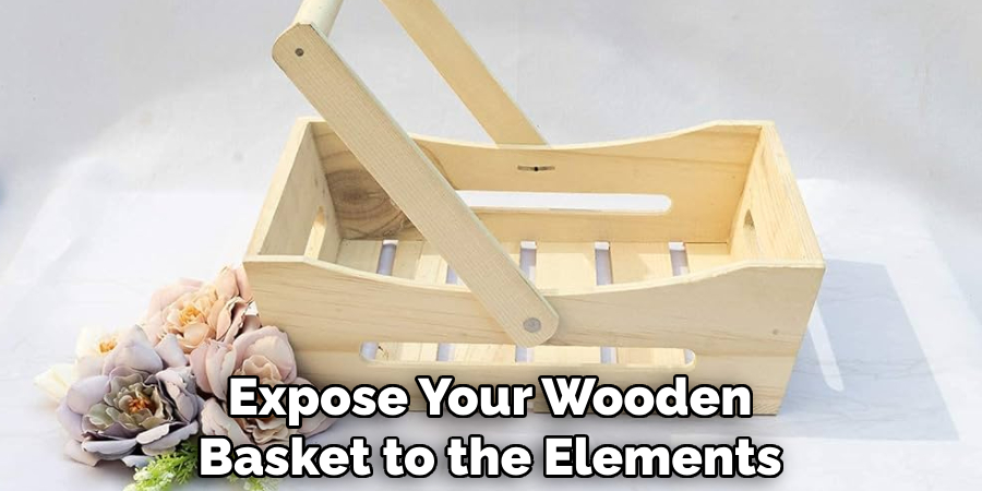 Expose Your Wooden Basket to the Elements