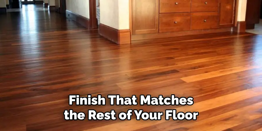 Finish That Matches the Rest of Your Floor