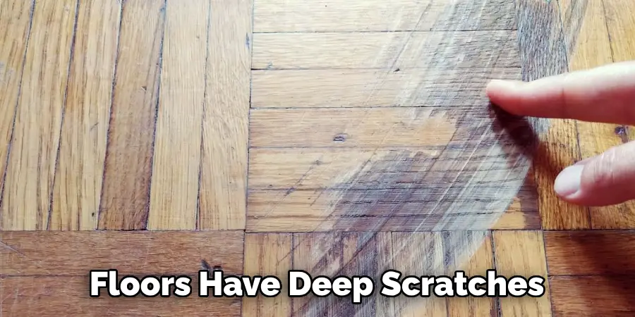 Floors Have Deep Scratches