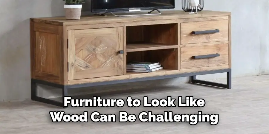 Furniture to Look Like Wood Can Be Challenging