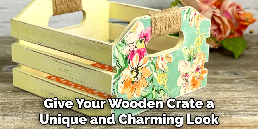 Give Your Wooden Crate a Unique and Charming Look