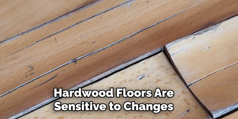 Hardwood Floors Are Sensitive to Changes