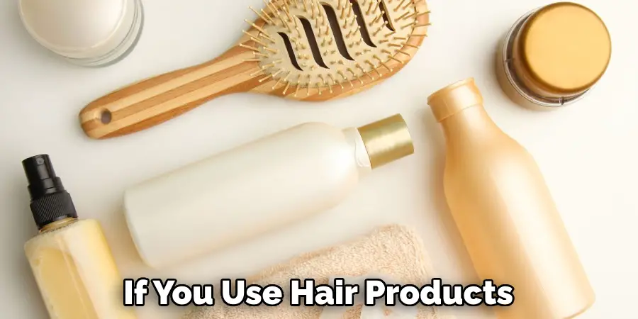 If You Use Hair Products