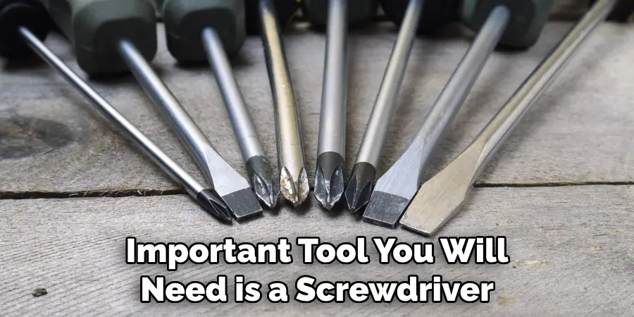 Important Tool You Will Need is a Screwdriver