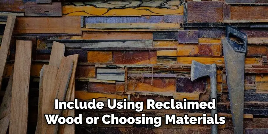 Include Using Reclaimed Wood or Choosing Materials