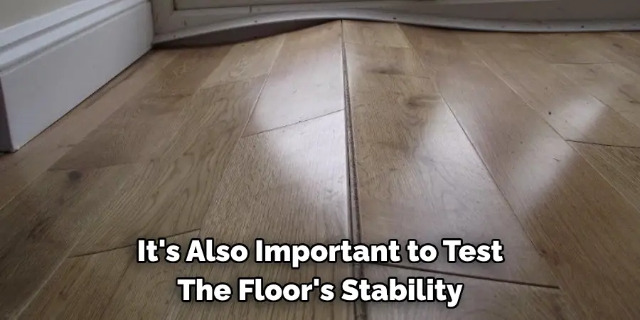 It's Also Important to Test The Floor's Stability