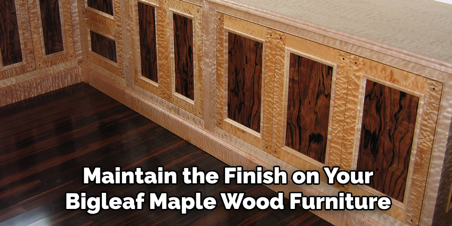 Maintain the Finish on Your Bigleaf Maple Wood Furniture