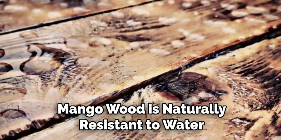 Mango Wood is Naturally Resistant to Water