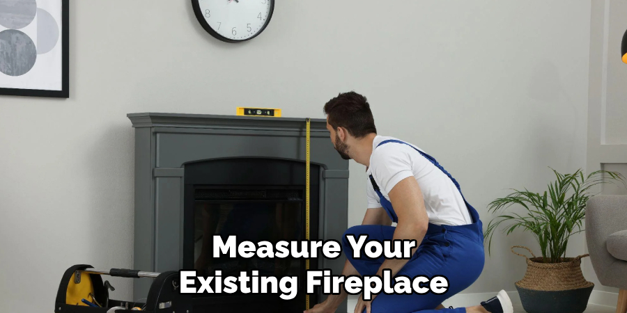 Measure Your Existing Fireplace