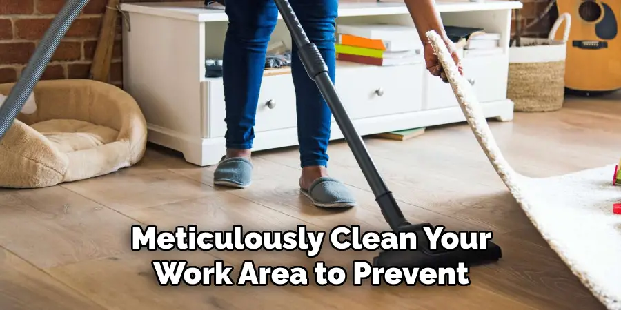 Meticulously Clean Your Work Area to Prevent