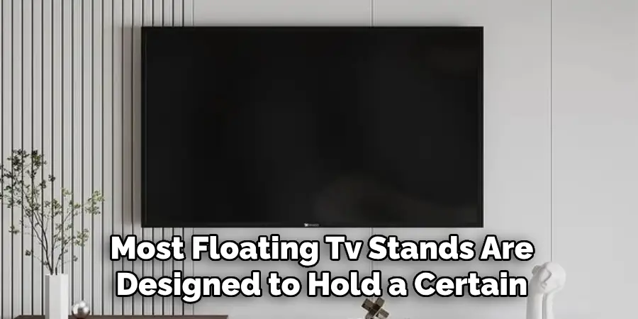 Most Floating Tv Stands Are Designed to Hold a Certain