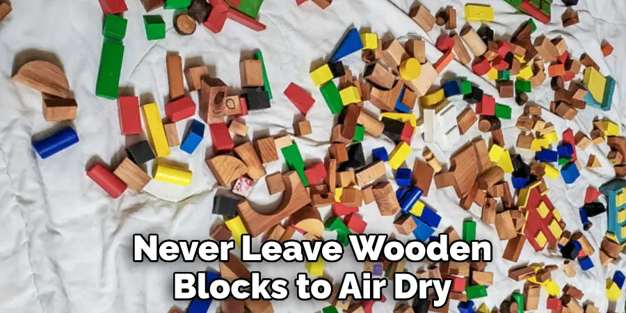 Never Leave Wooden Blocks to Air Dry