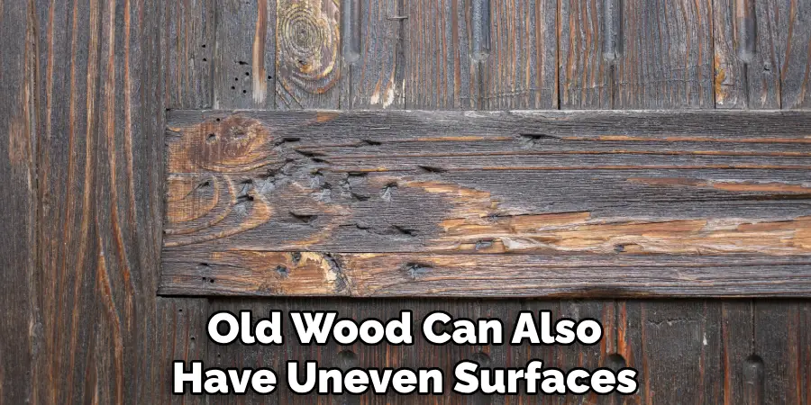 Old Wood Can Also Have Uneven Surfaces