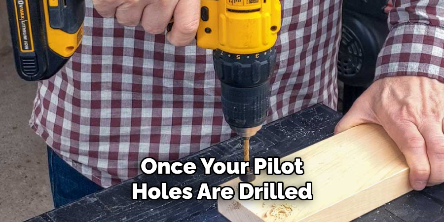 Once Your Pilot Holes Are Drilled