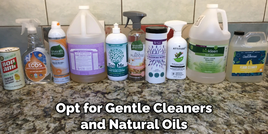 Opt for Gentle Cleaners and Natural Oils