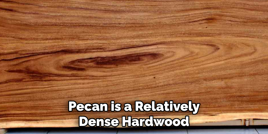 Pecan is a Relatively Dense Hardwood