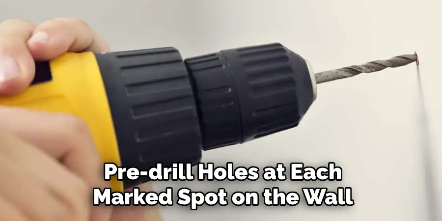 Pre-drill Holes at Each Marked Spot on the Wall