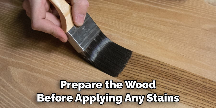 Prepare the Wood Before Applying Any Stains