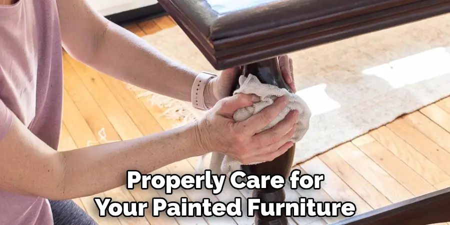 Properly Care for Your Painted Furniture