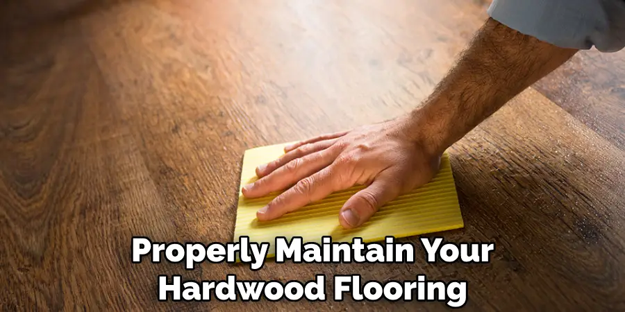 Properly Maintain Your Hardwood Flooring