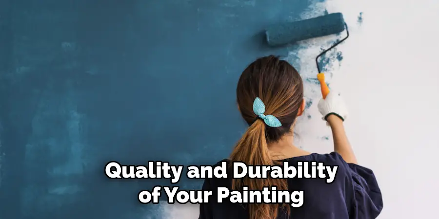 Quality and Durability of Your Painting