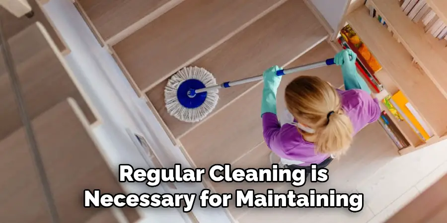 Regular Cleaning is Necessary for Maintaining