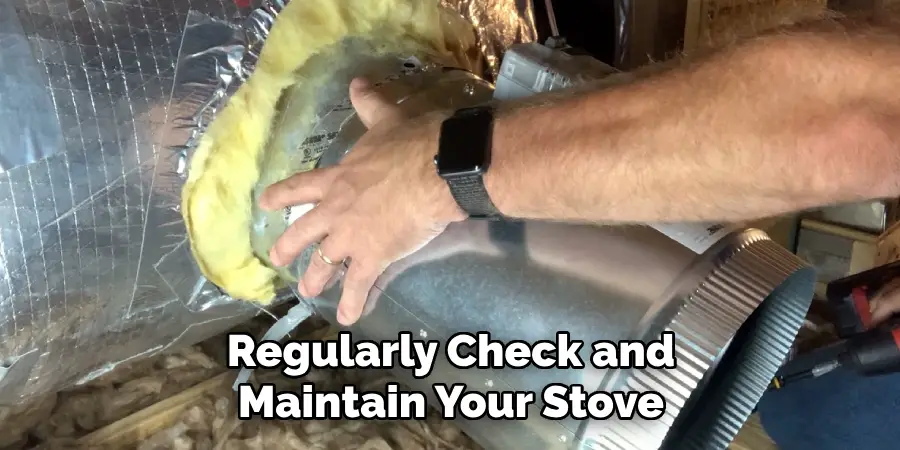 Regularly Check and Maintain Your Stove