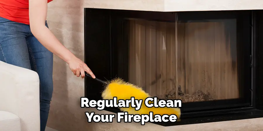 Regularly Clean Your Fireplace