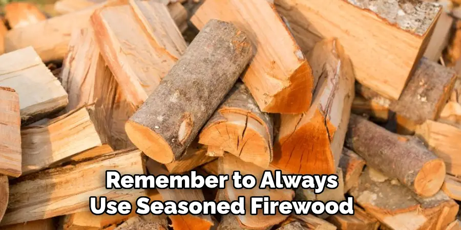 Remember to Always Use Seasoned Firewood