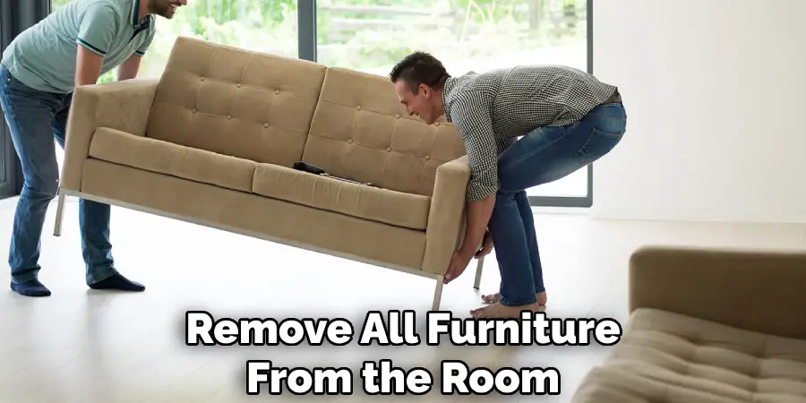 Remove All Furniture From the Room