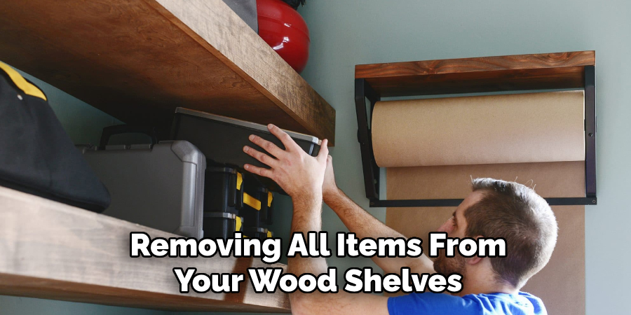 Removing All Items From Your Wood Shelves