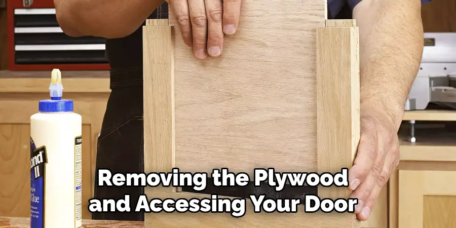 Removing the Plywood and Accessing Your Door