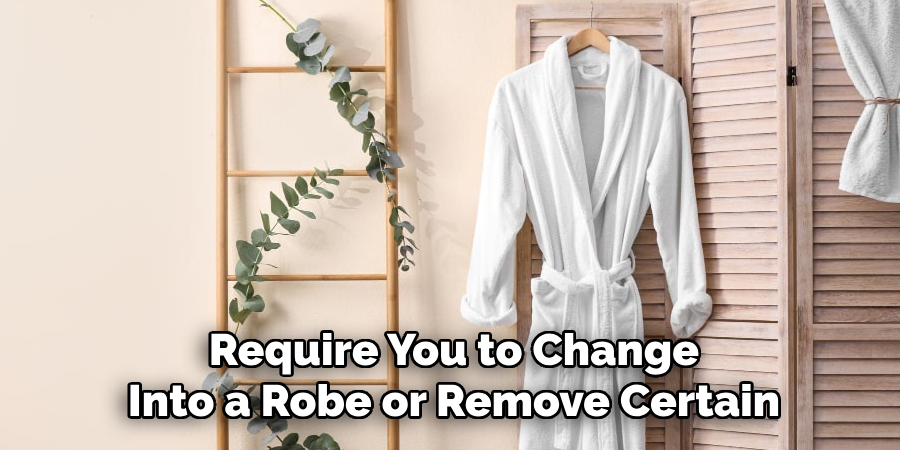 Require You to Change Into a Robe or Remove Certain