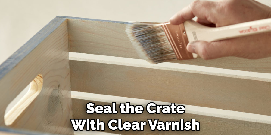 Seal the Crate With Clear Varnish