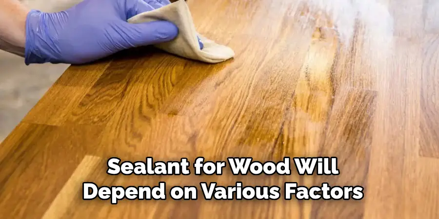 Sealant for Wood Will Depend on Various Factors