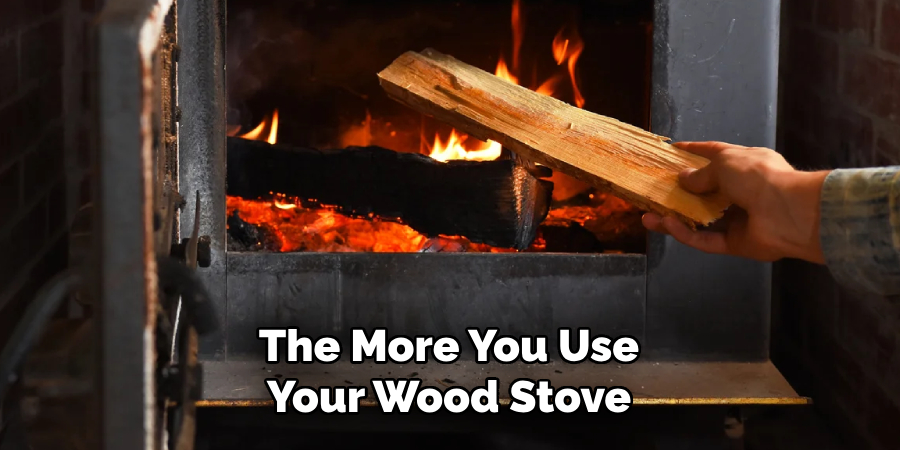 The More You Use Your Wood Stove