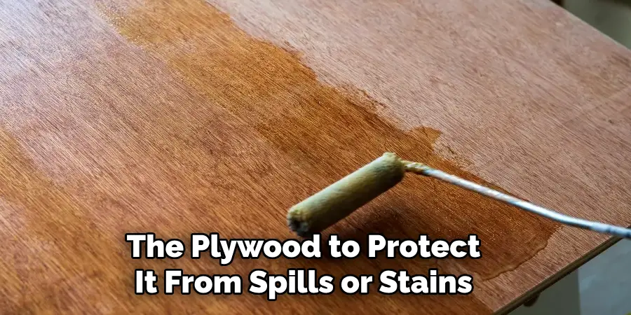 The Plywood to Protect It From Spills or Stains