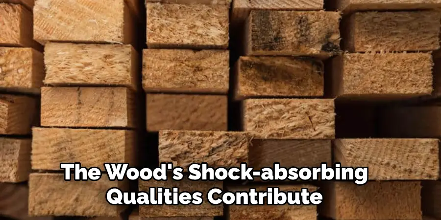 The Wood's Shock-absorbing Qualities Contribute