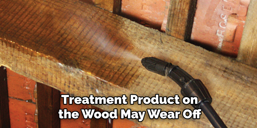 Treatment Product on the Wood May Wear Off