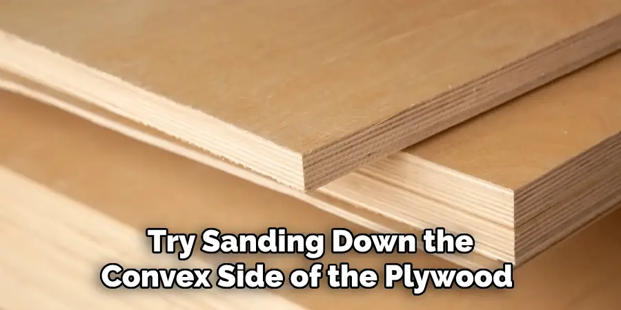 Try Sanding Down the Convex Side of the Plywood 