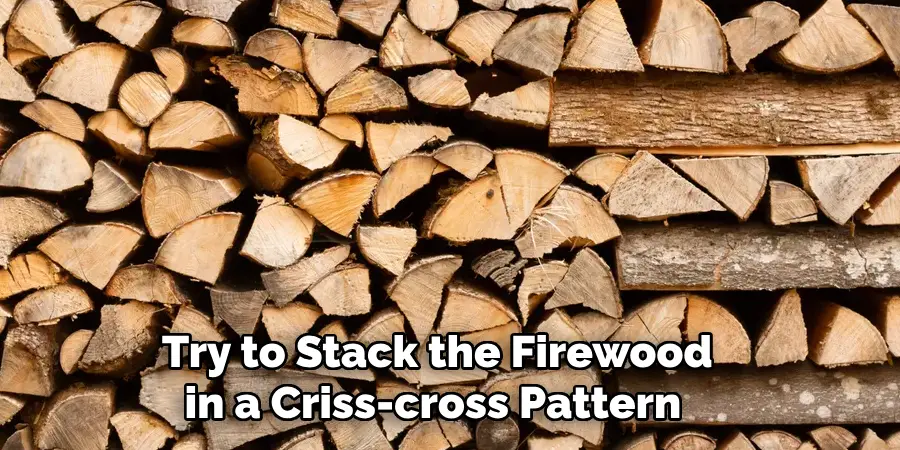 Try to Stack the Firewood in a Criss-cross Pattern