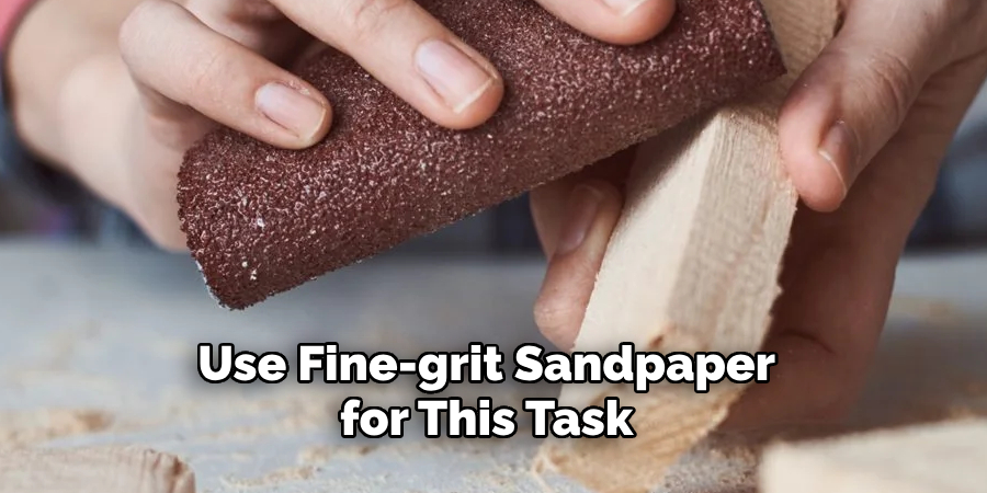 Use Fine-grit Sandpaper for This Task