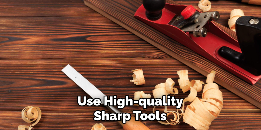 Use High-quality Sharp Tools