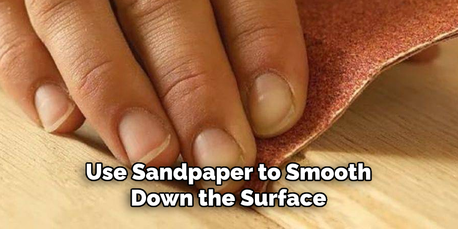 Use Sandpaper to Smooth Down the Surface