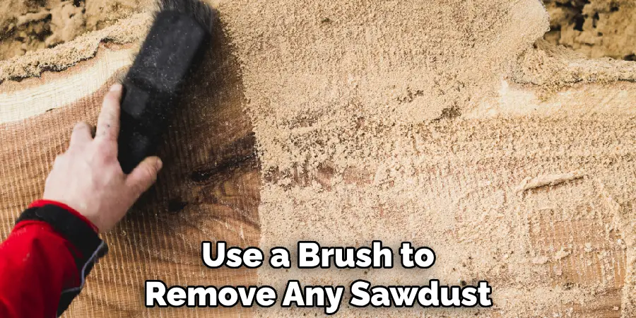 Use a Brush to Remove Any Sawdust