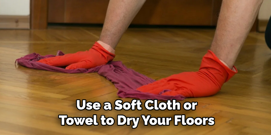 Use a Soft Cloth or Towel to Dry Your Floors