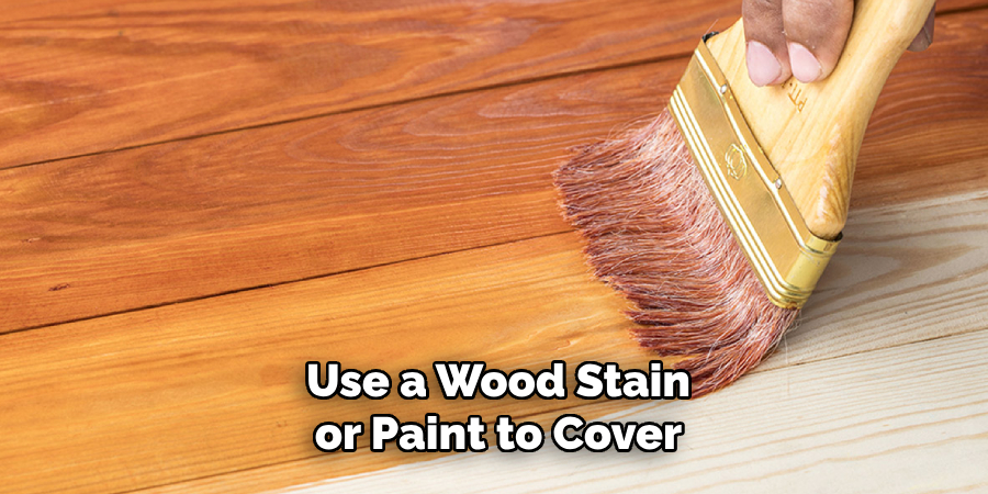 Use a Wood Stain or Paint to Cover