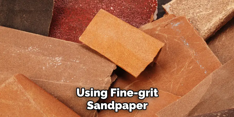 Using Fine-grit Sandpaper