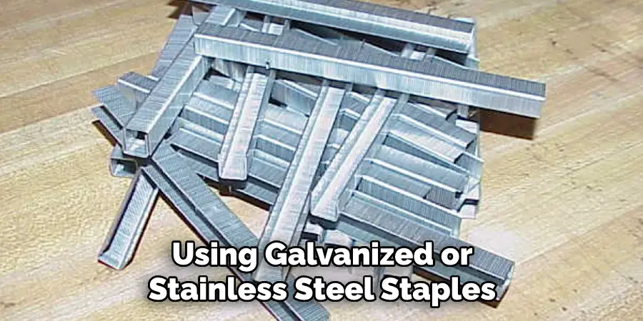 Using Galvanized or Stainless Steel Staples