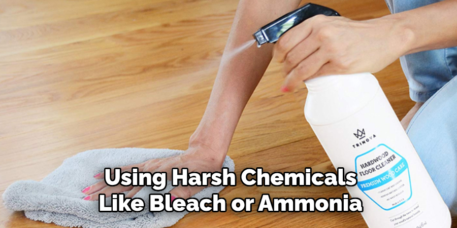 Using Harsh Chemicals Like Bleach or Ammonia